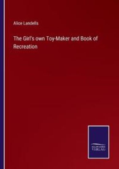 The Girl's own Toy-Maker and Book of Recreation