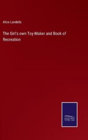 The Girl's own Toy-Maker and Book of Recreation