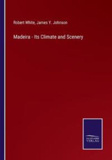Madeira - Its Climate and Scenery