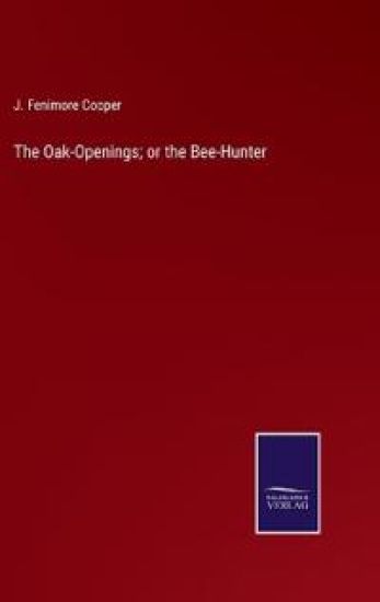 The Oak-Openings; or the Bee-Hunter