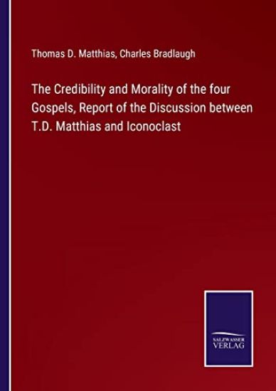 The Credibility and Morality of the four Gospels, Report of the Discussion between T.D. Matthias and Iconoclast