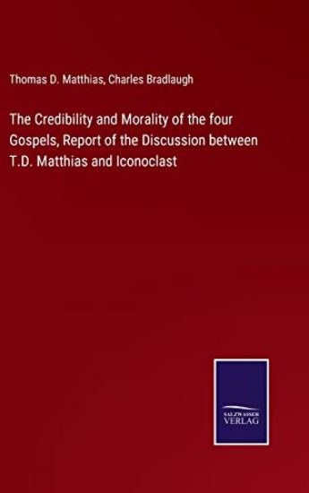 The Credibility and Morality of the four Gospels, Report of the Discussion between T.D. Matthias and Iconoclast