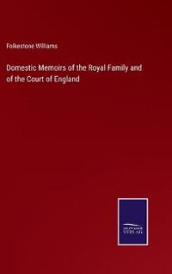 Domestic Memoirs of the Royal Family and of the Court of England