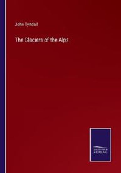 The Glaciers of the Alps – John Tyndall, kirjan kansikuva