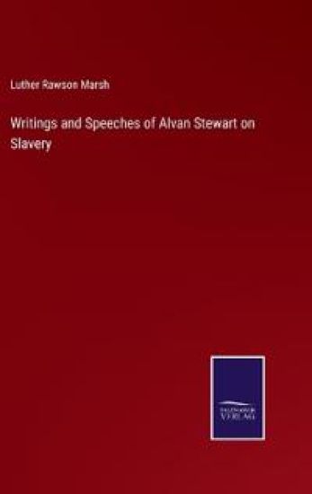 Writings and Speeches of Alvan Stewart on Slavery