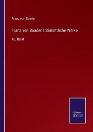 Franz von Baader's Sämmtliche Werke