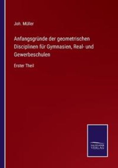 Anfangsgründe der geometrischen Disciplinen für Gymnasien, Real- und Gewerbeschulen