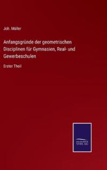 Anfangsgründe der geometrischen Disciplinen für Gymnasien, Real- und Gewerbeschulen
