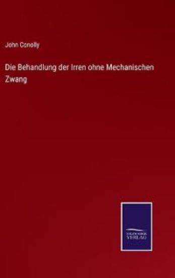Die Behandlung der Irren ohne Mechanischen Zwang