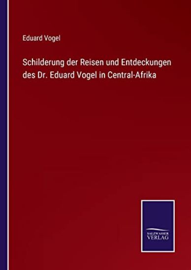 Schilderung der Reisen und Entdeckungen des Dr. Eduard Vogel in Central-Afrika