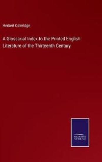 A Glossarial Index to the Printed English Literature of the Thirteenth Century