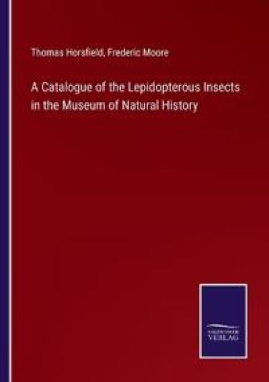 A Catalogue of the Lepidopterous Insects in the Museum of Natural History