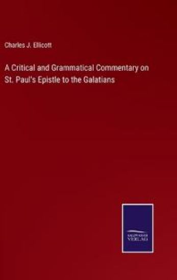 A Critical and Grammatical Commentary on St. Paul's Epistle to the Galatians