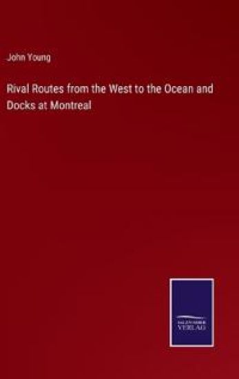 Rival Routes from the West to the Ocean and Docks at Montreal