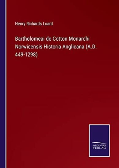 Bartholomeai de Cotton Monarchi Norwicensis Historia Anglicana (A.D. 449-1298)