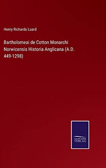 Bartholomeai de Cotton Monarchi Norwicensis Historia Anglicana (A.D. 449-1298)