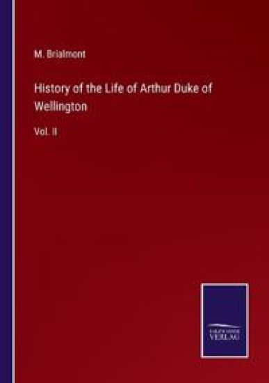 History of the Life of Arthur Duke of Wellington