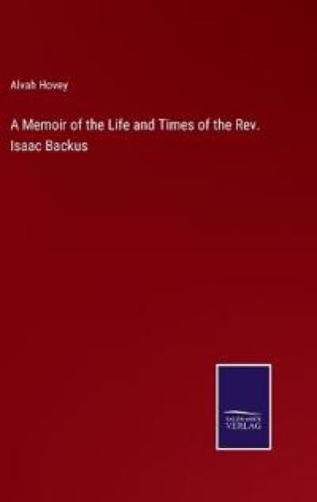 A Memoir of the Life and Times of the Rev. Isaac Backus