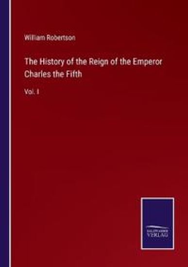 The History of the Reign of the Emperor Charles the Fifth