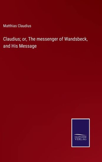 Claudius; or, The messenger of Wandsbeck, and His Message