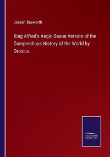 King Alfred's Anglo-Saxon Version of the Compendious History of the World by Orosius