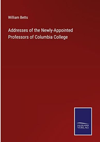 Addresses of the Newly-Appointed Professors of Columbia College