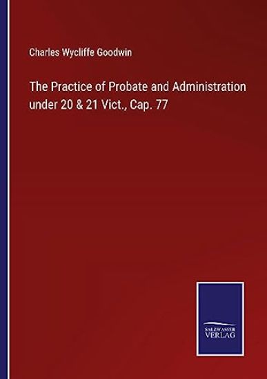 The Practice of Probate and Administration under 20 & 21 Vict., Cap. 77