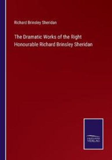 The Dramatic Works of the Right Honourable Richard Brinsley Sheridan