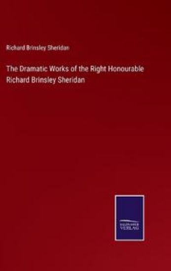 The Dramatic Works of the Right Honourable Richard Brinsley Sheridan