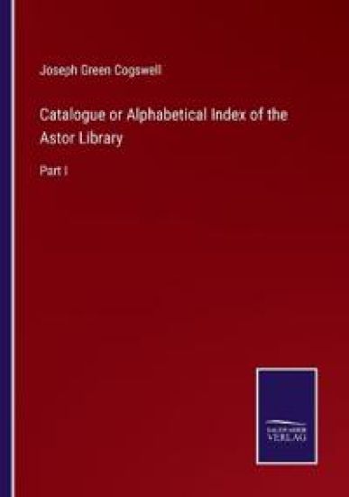 Catalogue or Alphabetical Index of the Astor Library