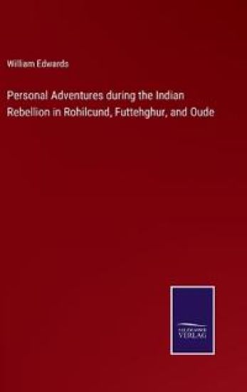 Personal Adventures during the Indian Rebellion in Rohilcund, Futtehghur, and Oude