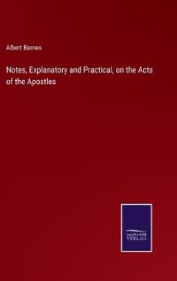 Notes, Explanatory and Practical, on the Acts of the Apostles