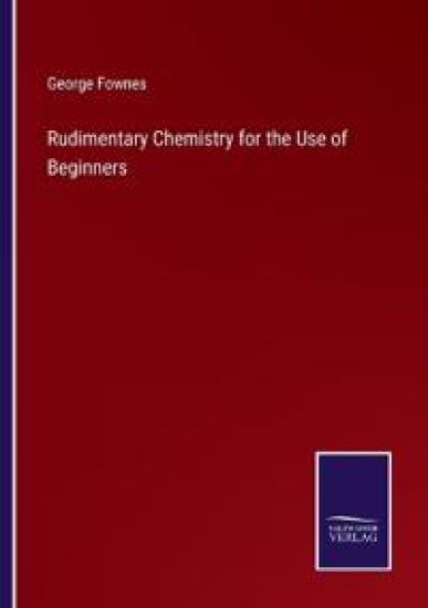 Rudimentary Chemistry for the Use of Beginners