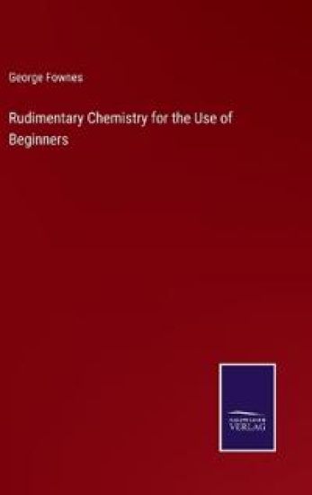 Rudimentary Chemistry for the Use of Beginners