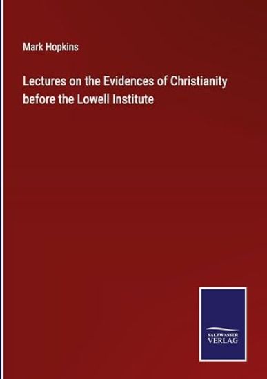 Lectures on the Evidences of Christianity before the Lowell Institute