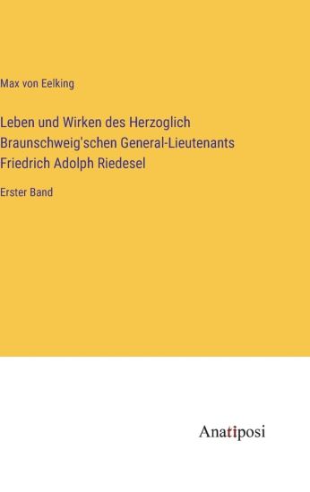 Leben und Wirken des Herzoglich Braunschweig'schen General-Lieutenants Friedrich Adolph Riedesel
