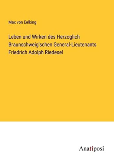 Leben und Wirken des Herzoglich Braunschweig'schen General-Lieutenants Friedrich Adolph Riedesel