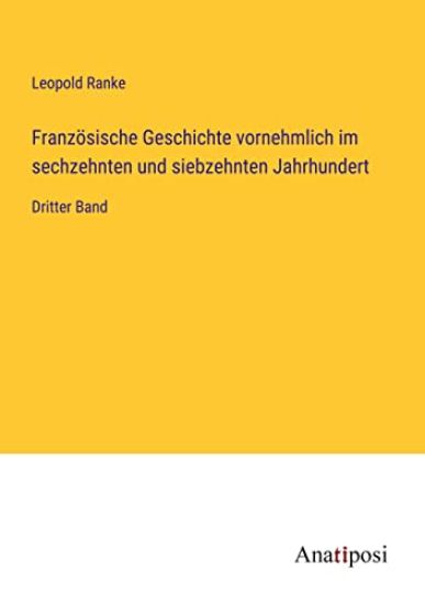 Französische Geschichte vornehmlich im sechzehnten und siebzehnten Jahrhundert