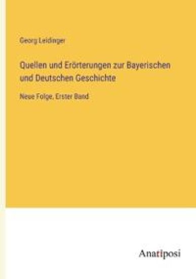 Quellen und Erörterungen zur Bayerischen und Deutschen Geschichte