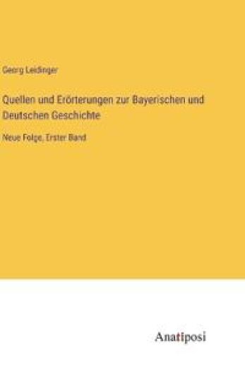 Quellen und Erörterungen zur Bayerischen und Deutschen Geschichte