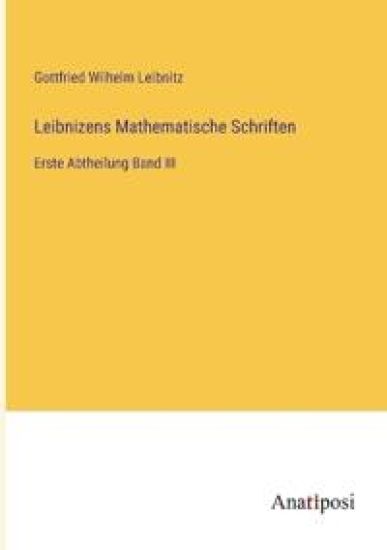 Leibnizens Mathematische Schriften: Erste Abtheilung Band III