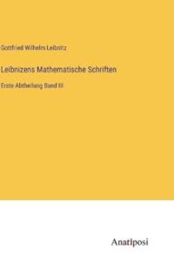 Leibnizens Mathematische Schriften: Erste Abtheilung Band III