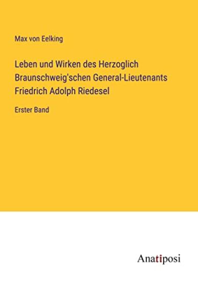 Leben und Wirken des Herzoglich Braunschweig'schen General-Lieutenants Friedrich Adolph Riedesel