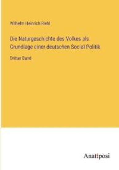 Die Naturgeschichte des Volkes als Grundlage einer deutschen Social-Politik: Dritter Band