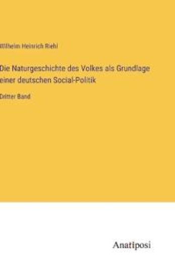 Die Naturgeschichte des Volkes als Grundlage einer deutschen Social-Politik: Dritter Band