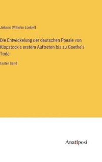 Die Entwickelung der deutschen Poesie von Klopstock's erstem Auftreten bis zu Goethe's Tode