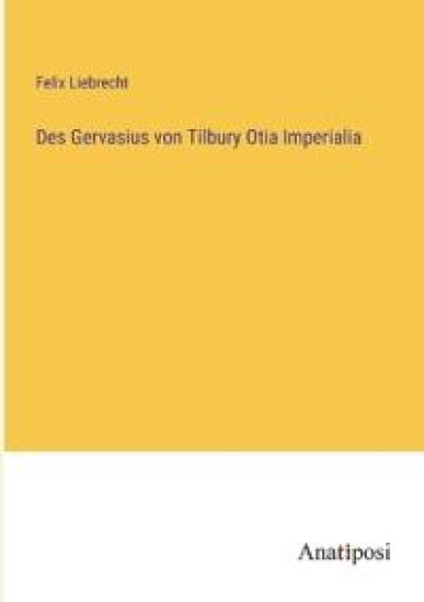 Des Gervasius von Tilbury Otia Imperialia