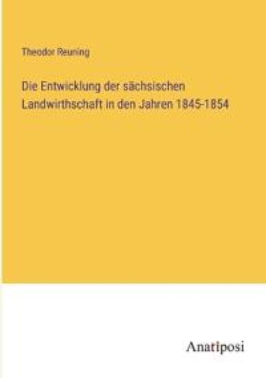 Die Entwicklung der sächsischen Landwirthschaft in den Jahren 1845-1854