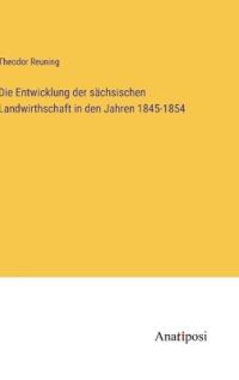 Die Entwicklung der sächsischen Landwirthschaft in den Jahren 1845-1854
