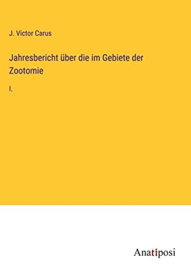 Jahresbericht über die im Gebiete der Zootomie